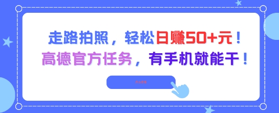 走路拍照，轻松日入50+!高德官方任务，有手机就能干-大兵轻创资源库