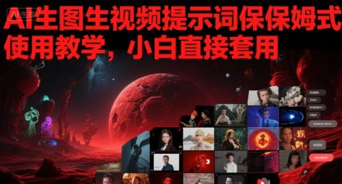 AI生图生视频提示词保姆式使用教学，小白直接套用-大兵轻创资源库