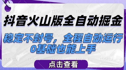 抖音火山版全自动掘金，稳定不封号，全程自动运行，可批量放大操作，0基础也能上手【揭秘】-大兵轻创资源库