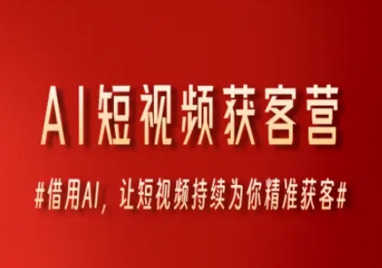 AI短视频获客营，借用AI，让短视频持续为你精准获客-大兵轻创资源库