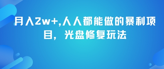月入2w+，人人都能做的暴利项目，光盘修复玩法-大兵轻创资源库