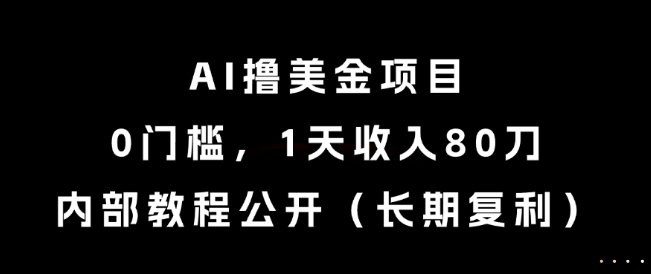 AI撸美金项目，0门槛，1天收入80刀，内部教程公开（长期复利）【揭秘】-大兵轻创资源库