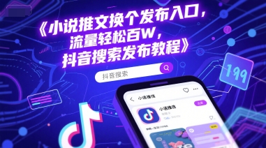 小说推文换个发布入口，流量轻松百W，抖音搜索发布教程-大兵轻创资源库