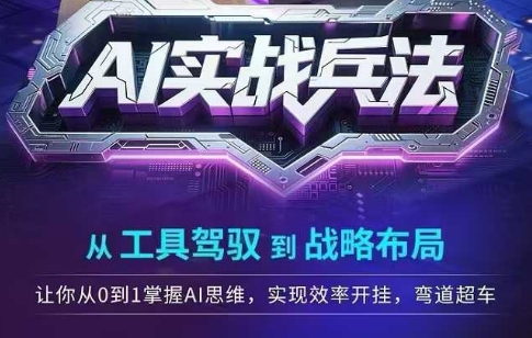 AI实战兵法，从工具驾驭到战略布局，​从0~1掌握ai思维，实现效率，开挂弯道超车-大兵轻创资源库