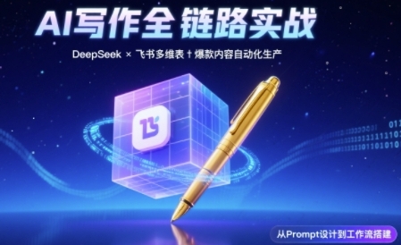 AI写作全链路：DeepSeek结构化Prompt+飞书多维表打造爆款内容体系-大兵轻创资源库
