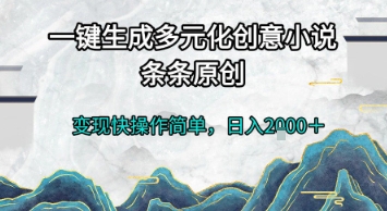 一键生成多元化创意小说，条条原创，变现快操作简单，日入2k+【揭秘】-大兵轻创资源库