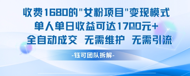 外面收费1680的女粉项目变现，单人单日收益可达1.7k，全自动成交无需维护-大兵轻创资源库