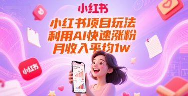 小红书项目玩法，利用AI快速涨粉，月收入平均1w+-大兵轻创资源库
