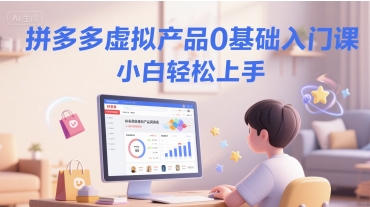 拼多多虚拟产品0基础入门课，小白轻松上手-大兵轻创资源库