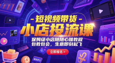 短视频带货-小店投流课，保姆级小店随心推教程，包教包会，生意即刻起飞-大兵轻创资源库