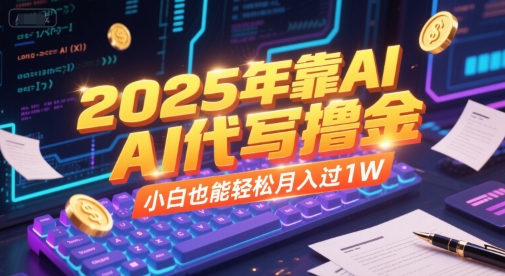 2025年靠AI代写撸金，小白也能轻松月入过1W-大兵轻创资源库