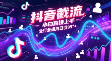 抖音截流，小白直接上手，全行业通用日引99+精准粉【揭秘】-大兵轻创资源库