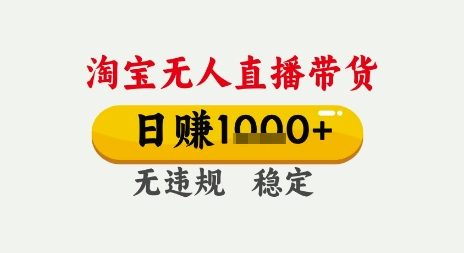 淘宝无人直播带货，日入多张，无需露脸无需说话，无违规无封号，只要一台电脑即可全天开播【揭秘】-大兵轻创资源库