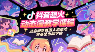 抖音超火动态漫教学课程，动态漫新赛道大流量池，零基础也能学会-大兵轻创资源库