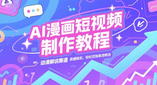 AI漫画短视频制作教程，动漫解说赛道，数据稳定且流量高，轻松签独家进精选-大兵轻创资源库