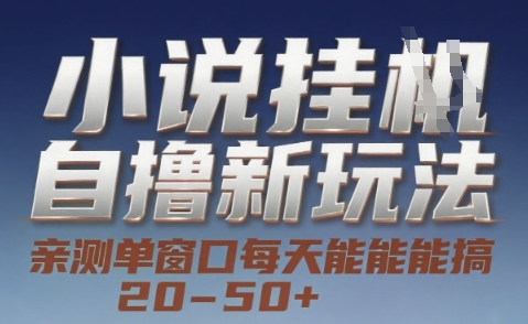 小说自撸新玩法 — 亲测单窗口每天能搞 20-50+，支持矩阵化批量操作【揭秘】-大兵轻创资源库