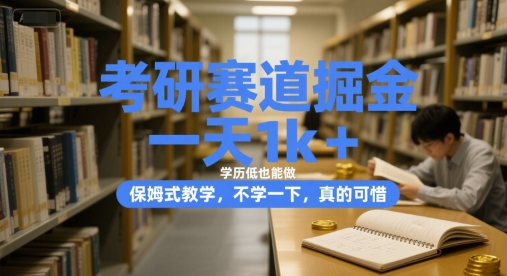 考研赛道掘金，一天1k+，学历低也能做，保姆式教学，不学一下，真的可惜【揭秘】-大兵轻创资源库