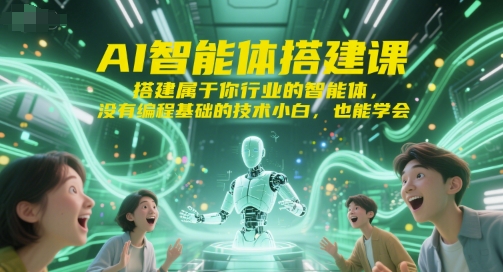 AI智能体搭建课，搭建属于你行业的智能体，没有编程基础的技术小白，也能学会-大兵轻创资源库