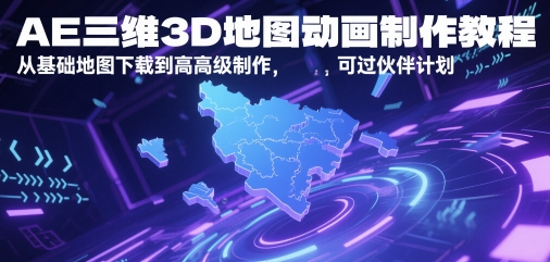 AE三维3D地图动画制作教程，从基础地图下载到高级制作，可过伙伴计划-大兵轻创资源库