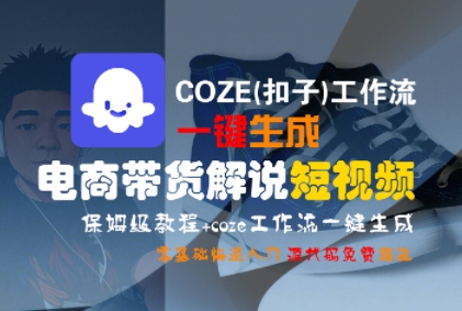 COZE(扣子)工作流一键生成电商带货解说短视频，保姆级教程，0基础快手入门-大兵轻创资源库