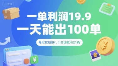 一单利润19.9 一天能出100单，每天发发图片，小白也能月入过1W【揭秘】-大兵轻创资源库