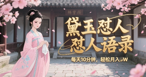 林黛玉怼人语录怼人鸡汤，AI产出图片视频文案，每天十分钟，创作者分成月收益1W+-大兵轻创资源库