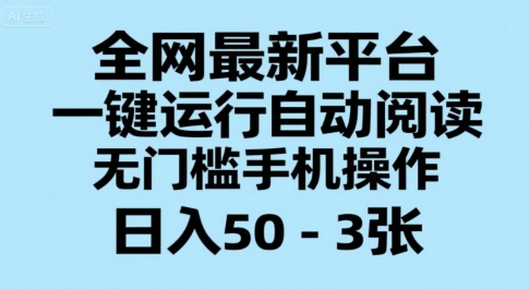 全网最新平台，一键运行自动阅读，无门槛手机操作，日入50-3张+【揭秘】-大兵轻创资源库