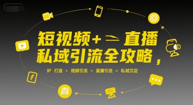 短视频+直播私域引流全攻略，IP打造 +视频引流 +直播引流 +私域沉淀-大兵轻创资源库