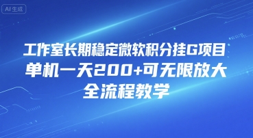 工作室长期稳定微软积分挂G项目，单机一天200+可无限放大，全流程教学【揭秘】-大兵轻创资源库