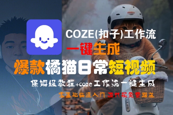 COZE(扣子)工作流一键生成爆款橘猫日常短视频，保姆级教程，零基础快速入门-大兵轻创资源库