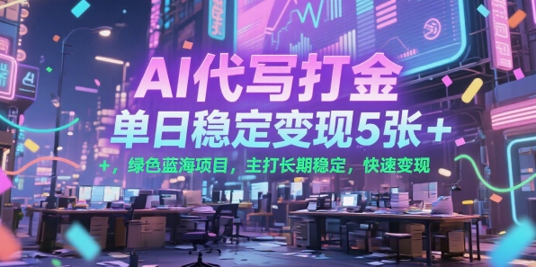 AI代写打金，单日稳定变现5张+，绿色蓝海项目，主打长期稳定，快速变现【揭秘】-大兵轻创资源库