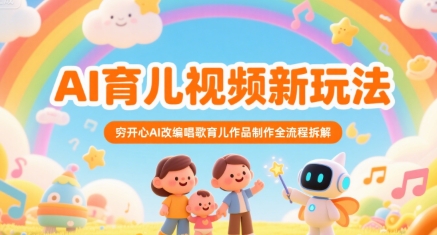 AI育儿视频新玩法，穷开心AI改编唱歌育儿作品制作全流程拆解-大兵轻创资源库
