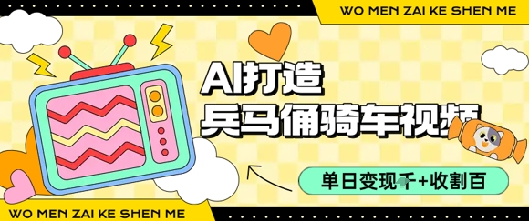 用AI打造兵马俑骑单车视频，单日变现1k+，轻松收割百万播放-大兵轻创资源库