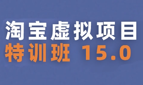 淘宝虚拟项目特训班15.0(更新2025)，适合新手或兼职操作，实现稳定收益-大兵轻创资源库