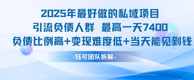 2025年最好做的私域项目，引流负债人群，最高一天变现7.4k，人群占比高，变现难度低，当天就能见到钱-大兵轻创资源库