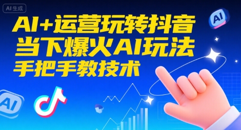 AI+运营玩转抖音，当下爆火AI玩法，手把手教技术-大兵轻创资源库