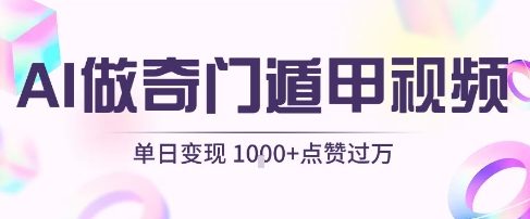 用AI制作奇门遁甲视频，单日变现1k+，条条点赞过万-大兵轻创资源库