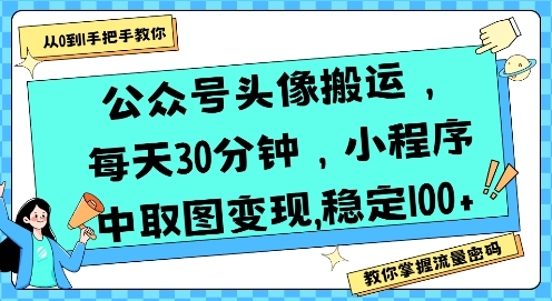 公众号头像搬运，每天30分钟，小程序中取图变现稳定100+-大兵轻创资源库