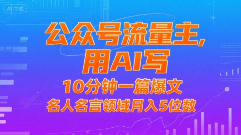 公众号流量主，用AI写，10分钟一篇爆文，名人名言领域月入5位数-大兵轻创资源库