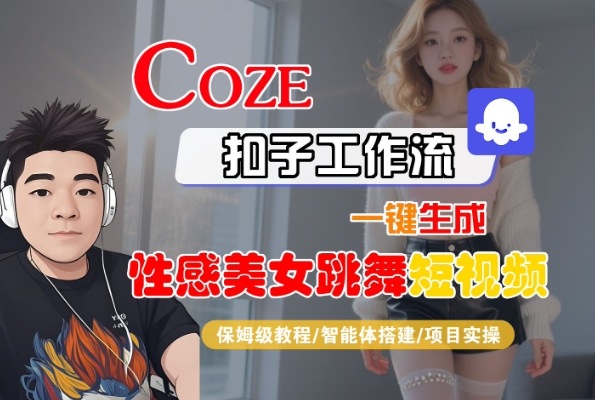 Coze扣子工作流一键生成性感美女跳舞短视频，保姆级教程-智能体搭建-项目实操-大兵轻创资源库