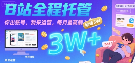 【B站全程托管 】你出账号，我来运营，每月最高躺入3W【揭秘】-大兵轻创资源库
