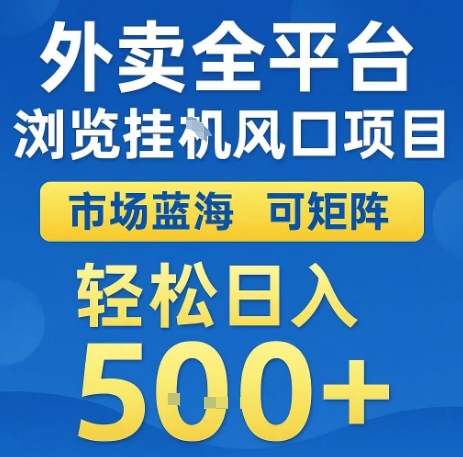 外卖全平台浏览全自动挂G风口项目，市场蓝海，可矩阵，轻松日入5张+【揭秘】-大兵轻创资源库
