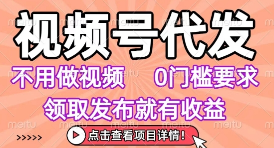 视频号代发，不用剪辑不用做视频，0门槛要求，领取发布就有收益，任务没有无上限，小白轻松上手【揭秘】-大兵轻创资源库