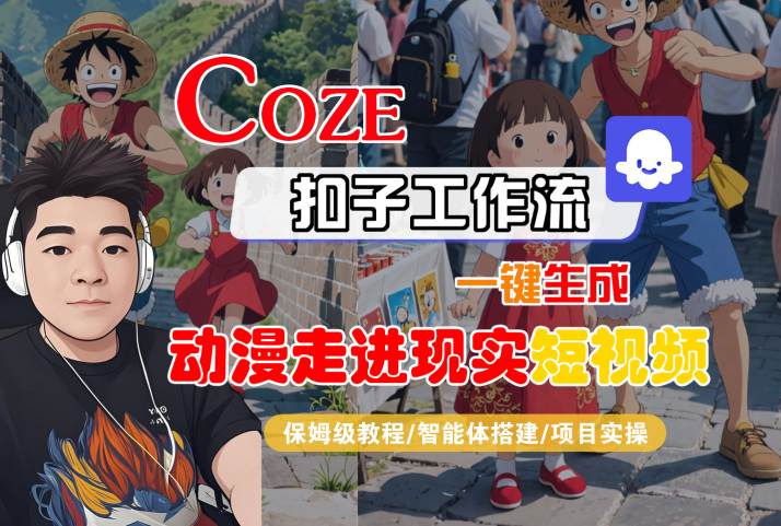 COZE扣子工作流一键生成，动漫走进现实短视频，保姆级教程-智能体搭建-项目实操-大兵轻创资源库