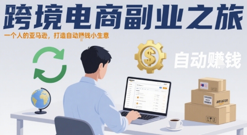 跨境电商副业之旅，一个人的亚马逊，打造自动賺钱小生意-大兵轻创资源库