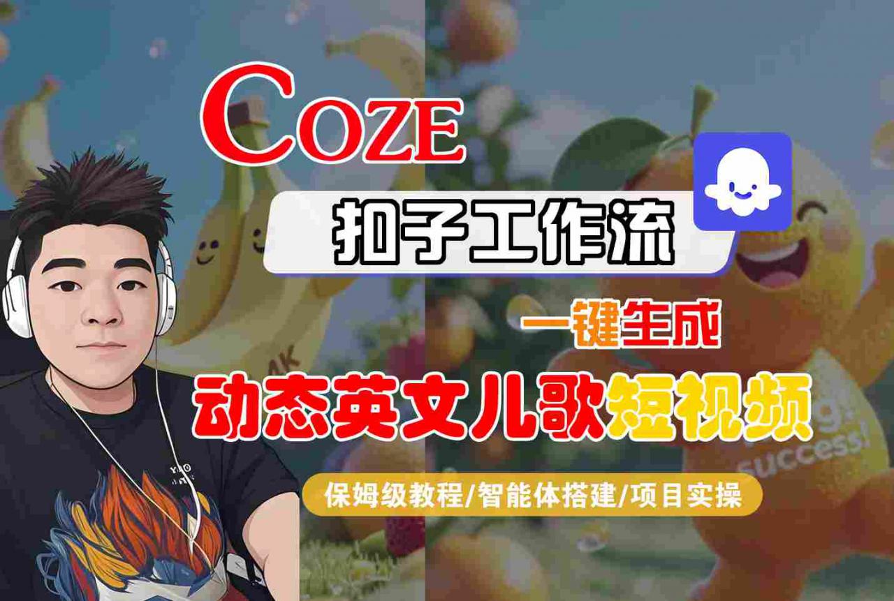 COZE扣子工作流一键生成动态英文儿歌短视频，保姆级教程-智能体搭建-项目实操-大兵轻创资源库