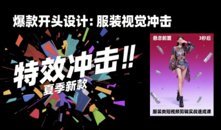 服装类短视频剪辑实战速成课，30天掌握算法适配剪辑术，完播率提升25%-大兵轻创资源库