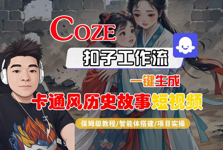 COZE扣子工作流一键生成卡通风历史故事短视频，保姆级教程-智能体搭建-项目实操-大兵轻创资源库