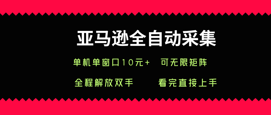 亚马逊全自动采集，单机单窗口一天10+，可无限矩阵去做【揭秘】-大兵轻创资源库