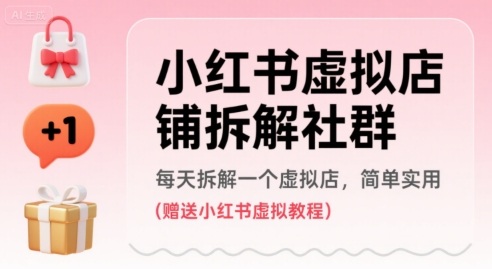 小红书虚拟店铺拆解社群，每天拆解一个虚拟店，简单实用(赠送小红书虚拟教程)-大兵轻创资源库